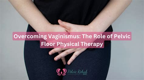 does pelvic physiotherapy work for vaginismus: Exploring the Multifaceted Approach to Treating This Condition